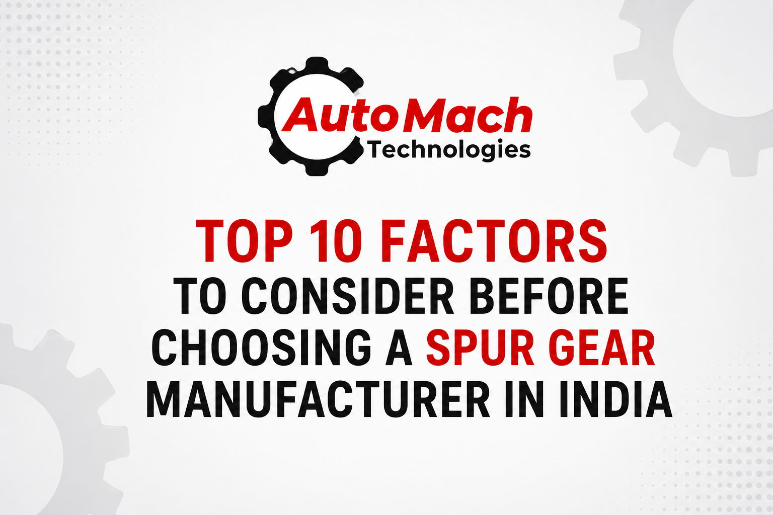 Top 10 Factors to Consider Before Choosing a Spur Gear Manufacturer in India